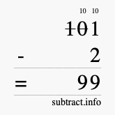 Calculate 101 minus 2 using long subtraction Calculate 101 minus 2 using long subtraction