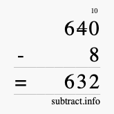 Calculate 640 minus 8 using long subtraction