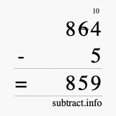 Calculate 864 minus 5 using long subtraction