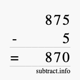 Calculate 875 minus 5 using long subtraction
