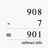 Calculate 908 minus 7 using long subtraction