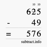 Calculate 625 minus 49 using long subtraction Calculate 625 minus 49 using long subtraction