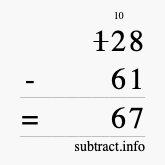Calculate 128 minus 61 using long subtraction Calculate 128 minus 61 using long subtraction