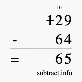 Calculate 129 minus 64 using long subtraction Calculate 129 minus 64 using long subtraction