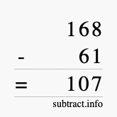 Calculate 168 minus 61 using long subtraction Calculate 168 minus 61 using long subtraction