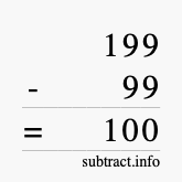 Calculate 199 minus 99 using long subtraction Calculate 199 minus 99 using long subtraction