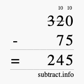 Calculate 320 minus 75 using long subtraction Calculate 320 minus 75 using long subtraction