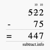 Calculate 522 minus 75 using long subtraction Calculate 522 minus 75 using long subtraction